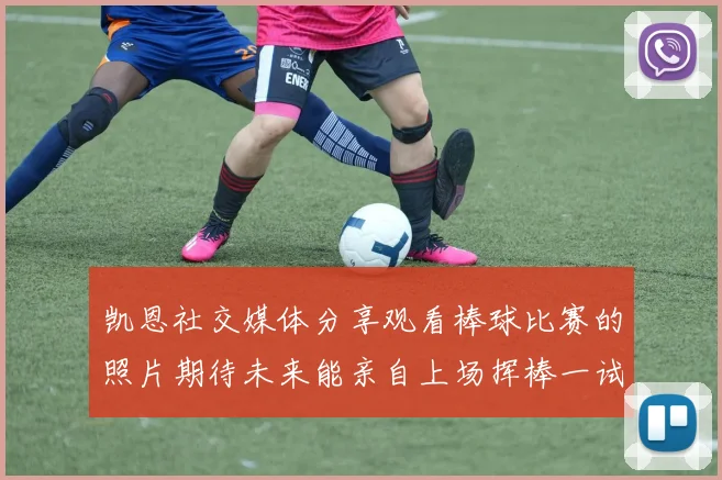 凯恩社交媒体分享观看棒球比赛的照片期待未来能亲自上场挥棒一试