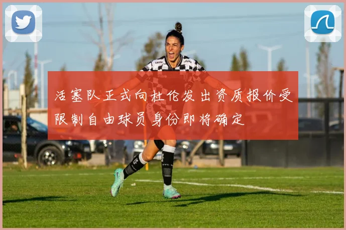 活塞队正式向杜伦发出资质报价受限制自由球员身份即将确定